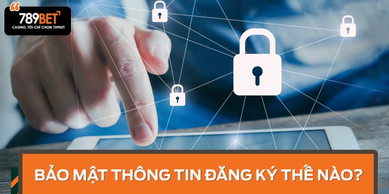 Bảo mật thông tin khi đăng ký như thế nào?